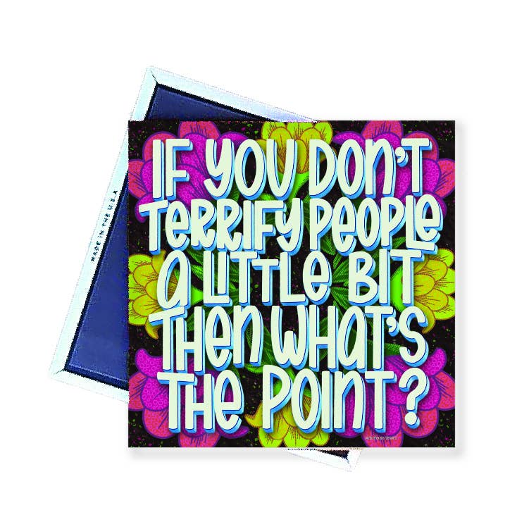Magnet | If you don't terrify people a little