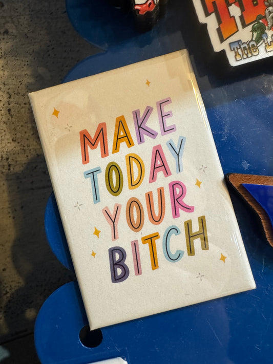 Make Today Your Bitch Magnet